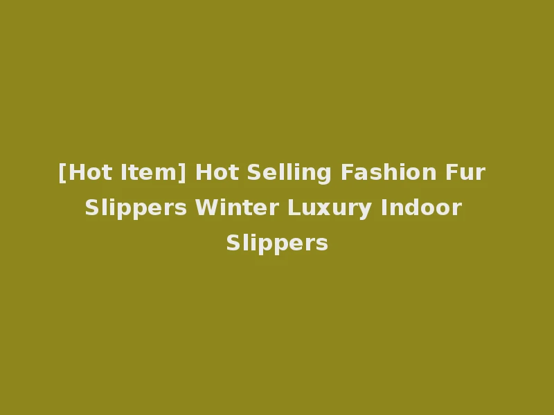 [Hot Item] Hot Selling Fashion Fur Slippers Winter Luxury Indoor Slippers