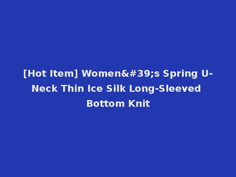 [Hot Item] Women's Spring U-Neck Thin Ice Silk Long-Sleeved Bottom Knit