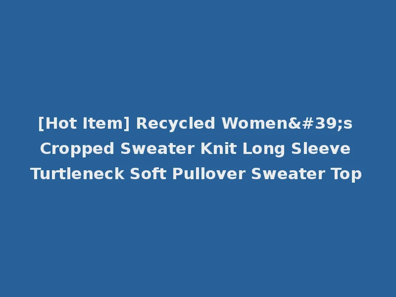 [Hot Item] Recycled Women's Cropped Sweater Knit Long Sleeve Turtleneck Soft Pullover Sweater Top