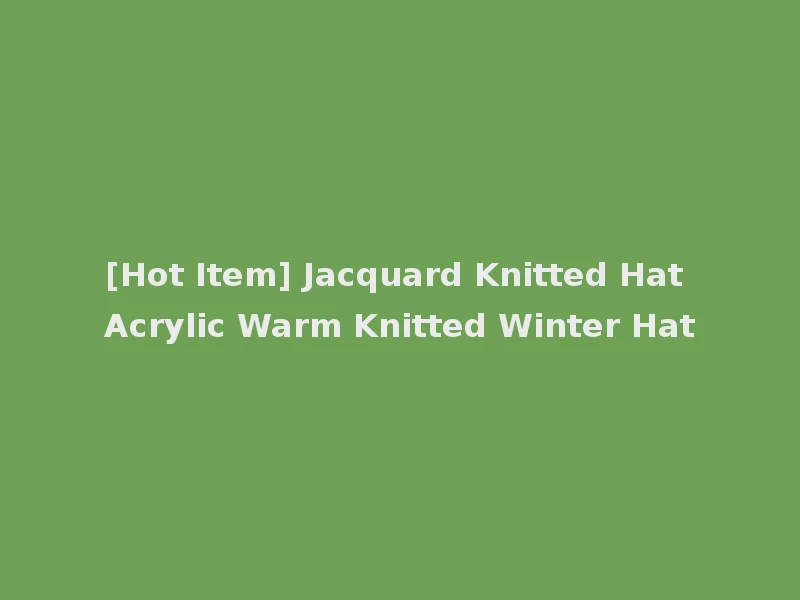 [Hot Item] Jacquard Knitted Hat Acrylic Warm Knitted Winter Hat