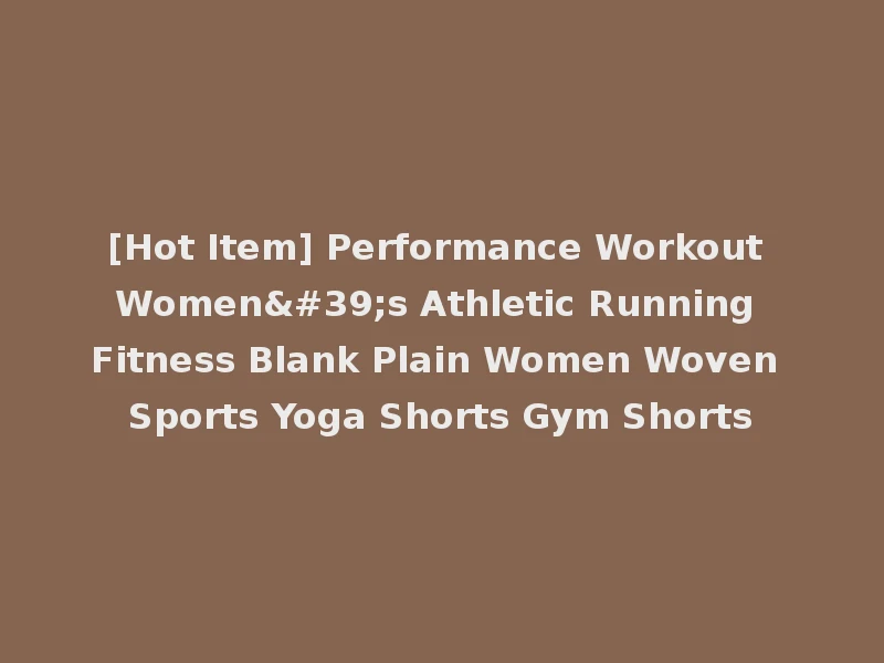 [Hot Item] Performance Workout Women's Athletic Running Fitness Blank Plain Women Woven Sports Yoga Shorts Gym Shorts