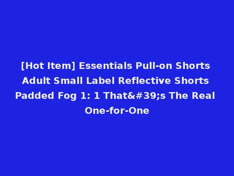 [Hot Item] Essentials Pull-on Shorts Adult Small Label Reflective Shorts Padded Fog 1: 1 That's The Real One-for-One