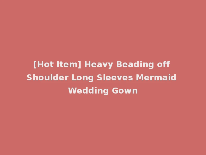 [Hot Item] Heavy Beading off Shoulder Long Sleeves Mermaid Wedding Gown