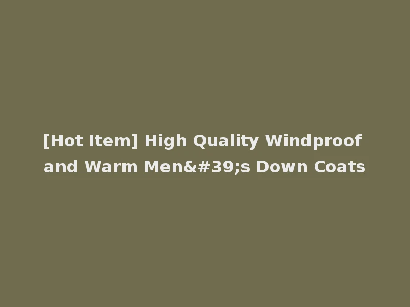 [Hot Item] High Quality Windproof and Warm Men's Down Coats