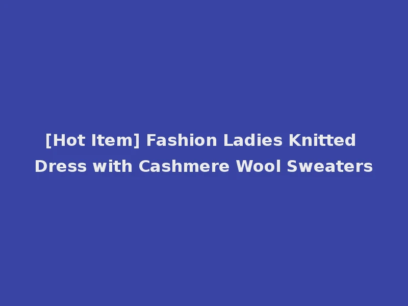 [Hot Item] Fashion Ladies Knitted Dress with Cashmere Wool Sweaters