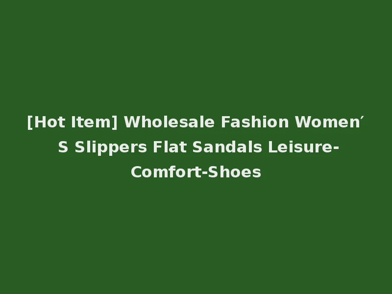[Hot Item] Wholesale Fashion Women′ S Slippers Flat Sandals Leisure-Comfort-Shoes