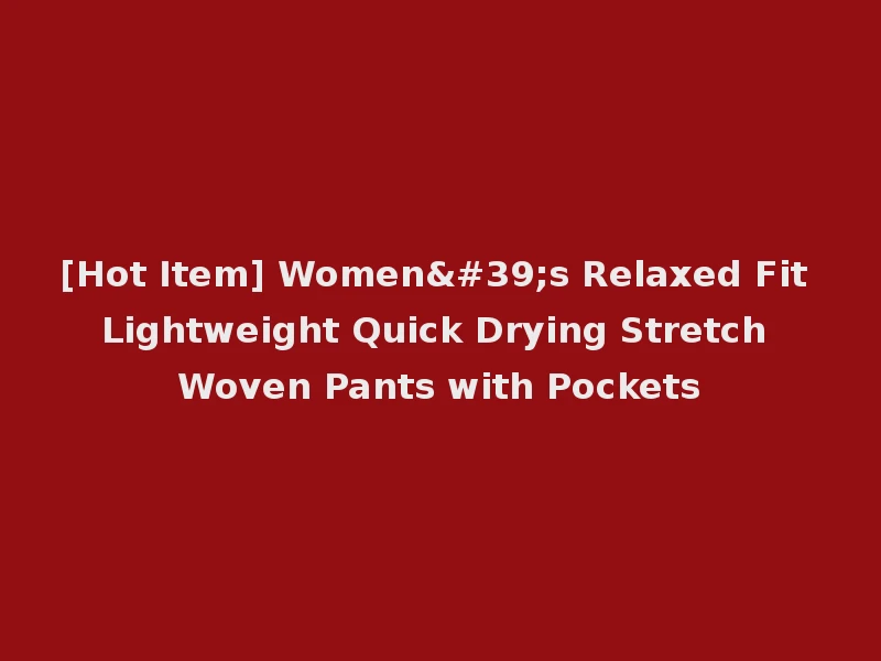 [Hot Item] Women's Relaxed Fit Lightweight Quick Drying Stretch Woven Pants with Pockets