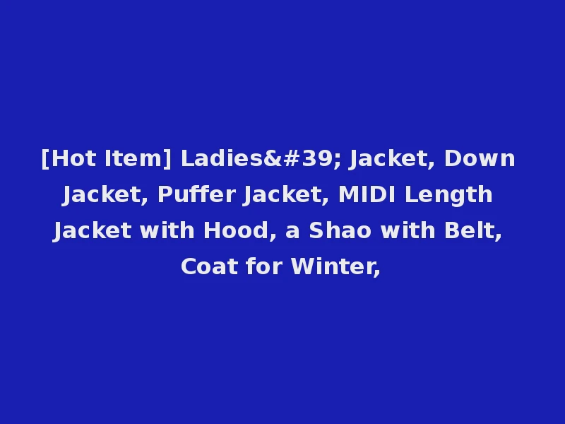 [Hot Item] Ladies' Jacket, Down Jacket, Puffer Jacket, MIDI Length Jacket with Hood, a Shao with Belt, Coat for Winter,