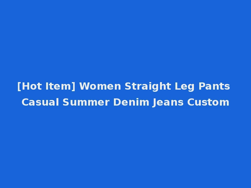 [Hot Item] Women Straight Leg Pants Casual Summer Denim Jeans Custom