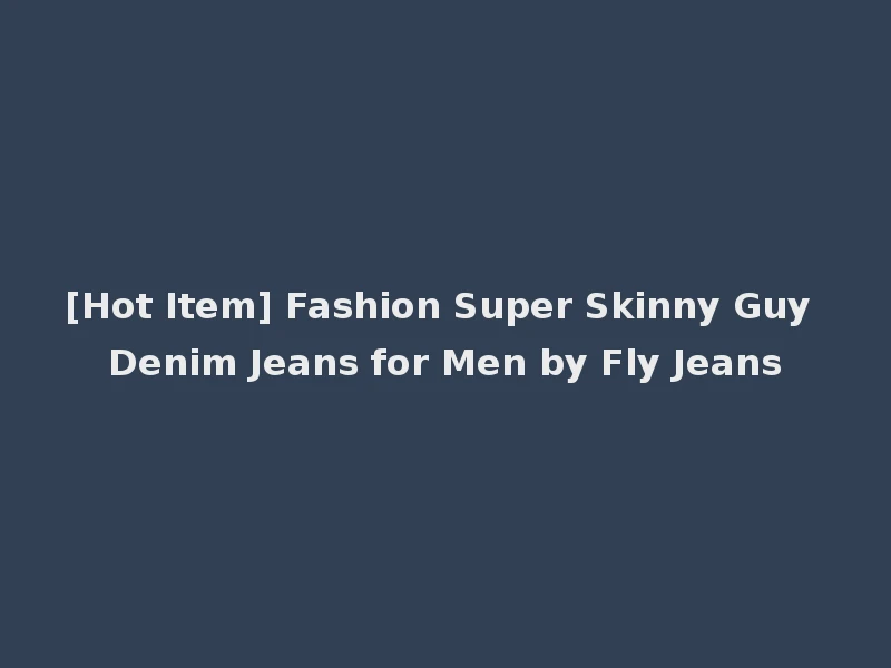 [Hot Item] Fashion Super Skinny Guy Denim Jeans for Men by Fly Jeans