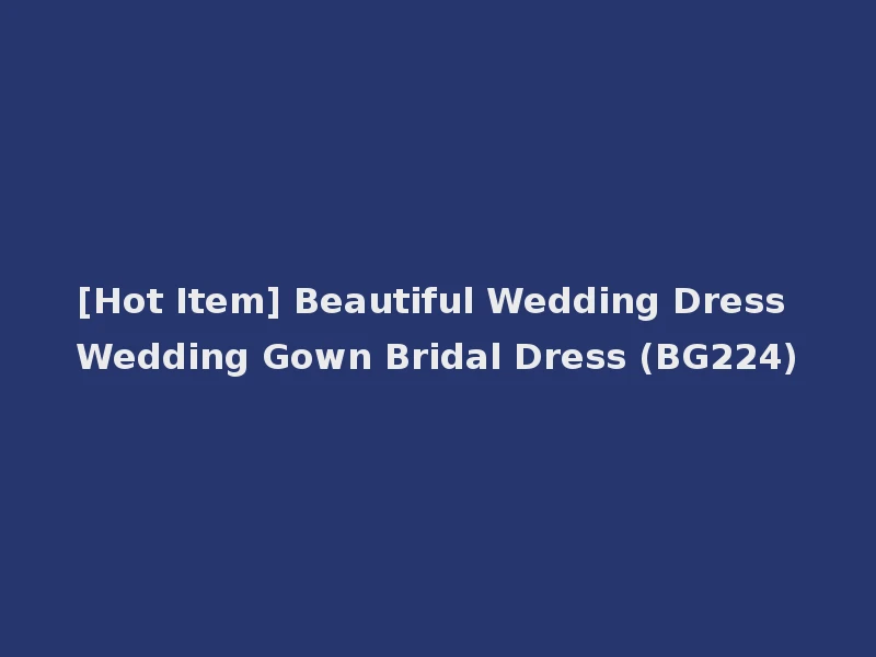 [Hot Item] Beautiful Wedding Dress Wedding Gown Bridal Dress (BG224)