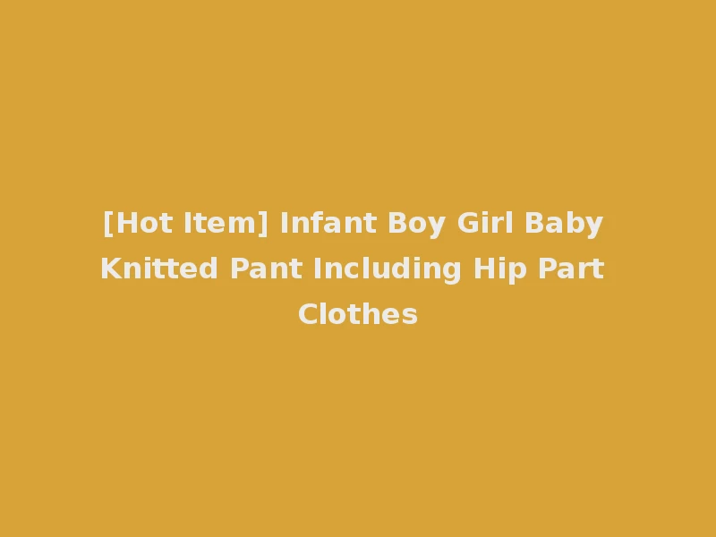 [Hot Item] Infant Boy Girl Baby Knitted Pant Including Hip Part Clothes
