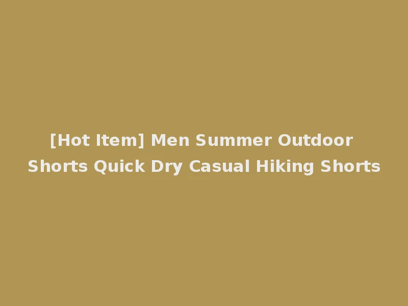 [Hot Item] Men Summer Outdoor Shorts Quick Dry Casual Hiking Shorts