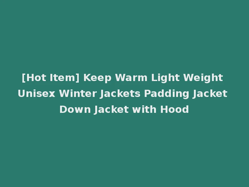 [Hot Item] Keep Warm Light Weight Unisex Winter Jackets Padding Jacket Down Jacket with Hood