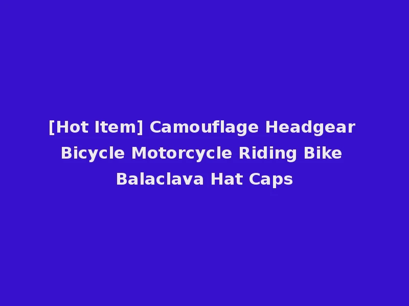 [Hot Item] Camouflage Headgear Bicycle Motorcycle Riding Bike Balaclava Hat Caps