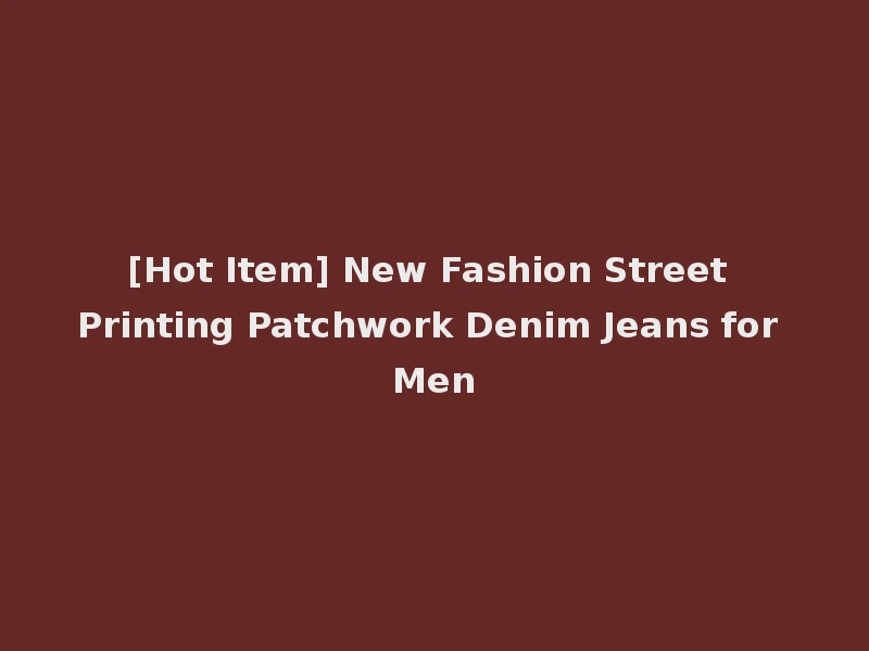 [Hot Item] New Fashion Street Printing Patchwork Denim Jeans for Men