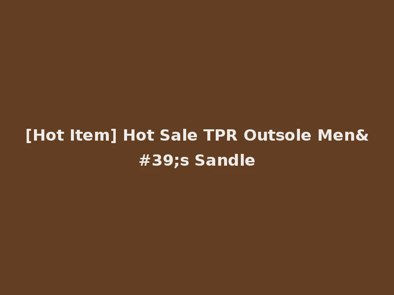 [Hot Item] Hot Sale TPR Outsole Men's Sandle