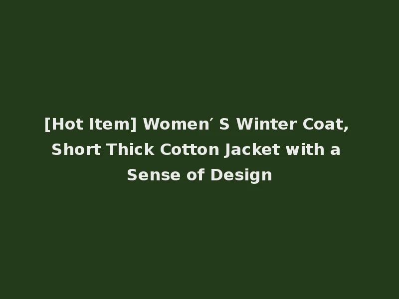 [Hot Item] Women′ S Winter Coat, Short Thick Cotton Jacket with a Sense of Design