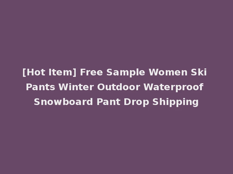 [Hot Item] Free Sample Women Ski Pants Winter Outdoor Waterproof Snowboard Pant Drop Shipping