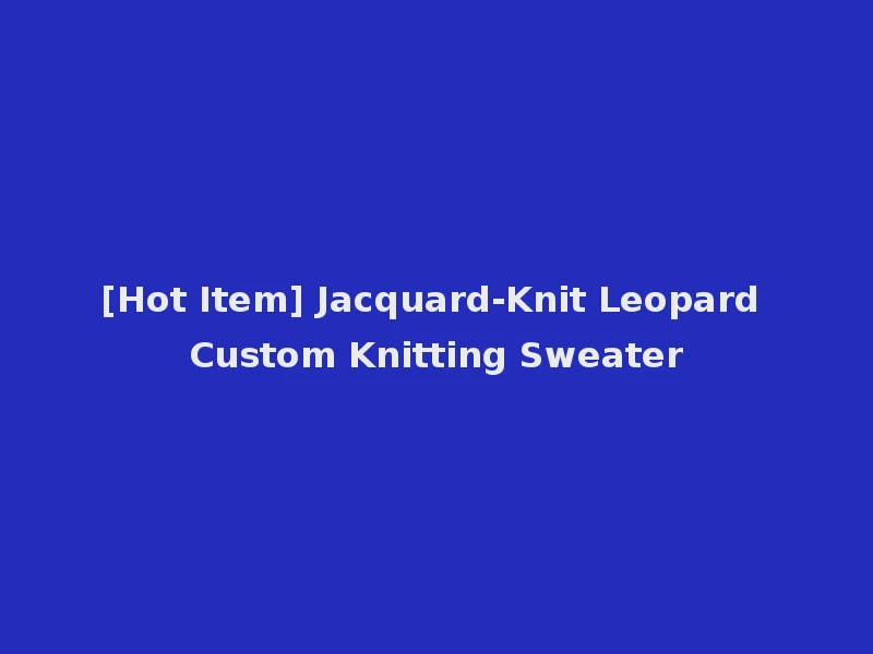[Hot Item] Jacquard-Knit Leopard Custom Knitting Sweater
