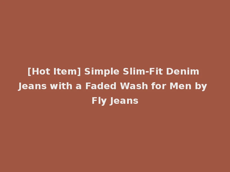 [Hot Item] Simple Slim-Fit Denim Jeans with a Faded Wash for Men by Fly Jeans