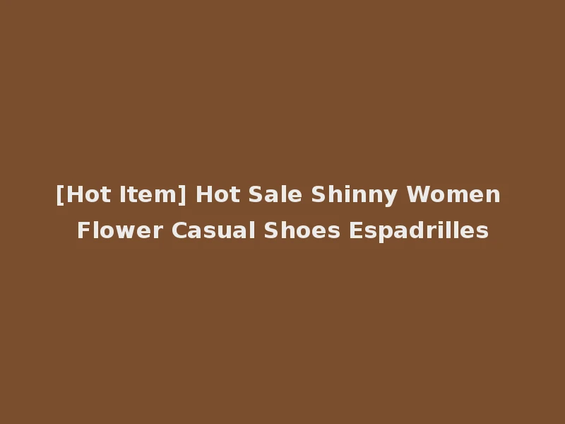 [Hot Item] Hot Sale Shinny Women Flower Casual Shoes Espadrilles