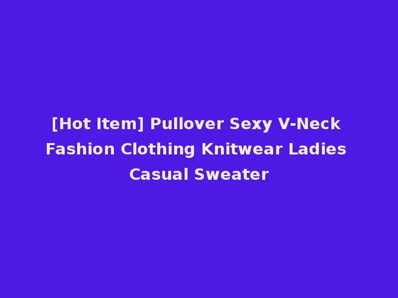 [Hot Item] Pullover Sexy V-Neck Fashion Clothing Knitwear Ladies Casual Sweater