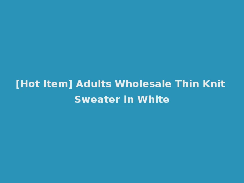[Hot Item] Adults Wholesale Thin Knit Sweater in White