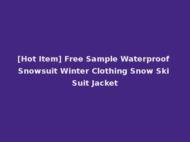 [Hot Item] Free Sample Waterproof Snowsuit Winter Clothing Snow Ski Suit Jacket