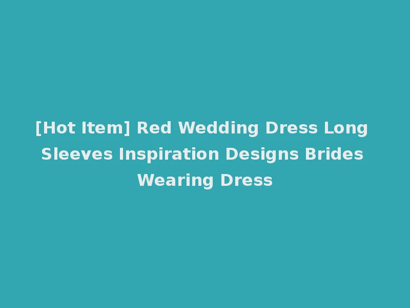 [Hot Item] Red Wedding Dress Long Sleeves Inspiration Designs Brides Wearing Dress