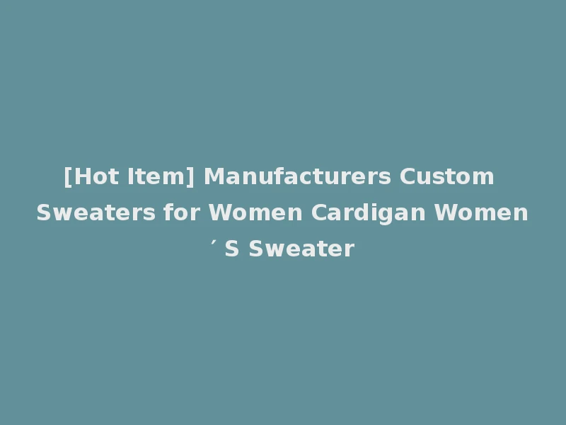 [Hot Item] Manufacturers Custom Sweaters for Women Cardigan Women′ S Sweater