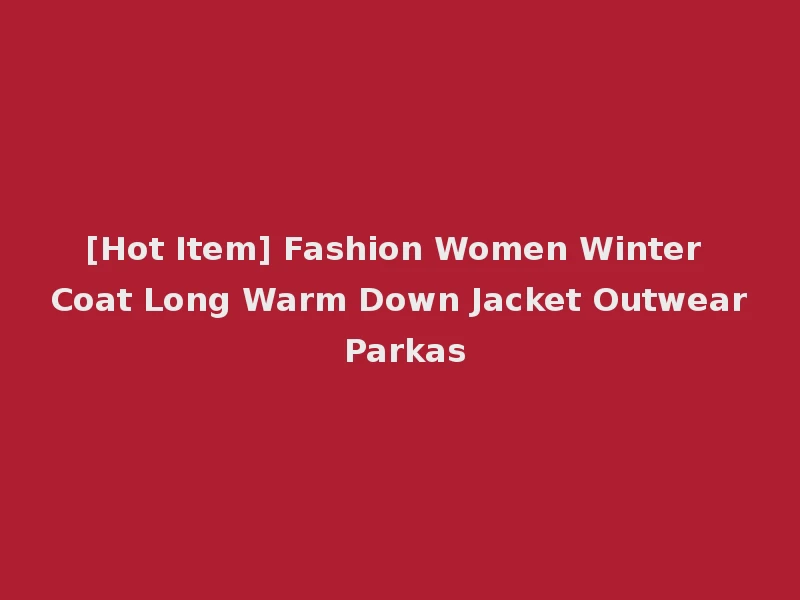 [Hot Item] Fashion Women Winter Coat Long Warm Down Jacket Outwear Parkas