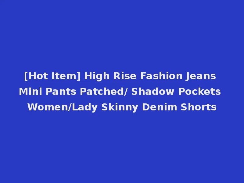 [Hot Item] High Rise Fashion Jeans Mini Pants Patched/ Shadow Pockets Women/Lady Skinny Denim Shorts