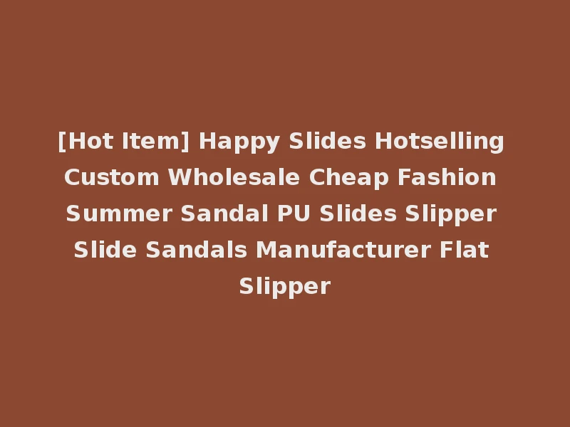 [Hot Item] Happy Slides Hotselling Custom Wholesale Cheap Fashion Summer Sandal PU Slides Slipper Slide Sandals Manufacturer Flat Slipper