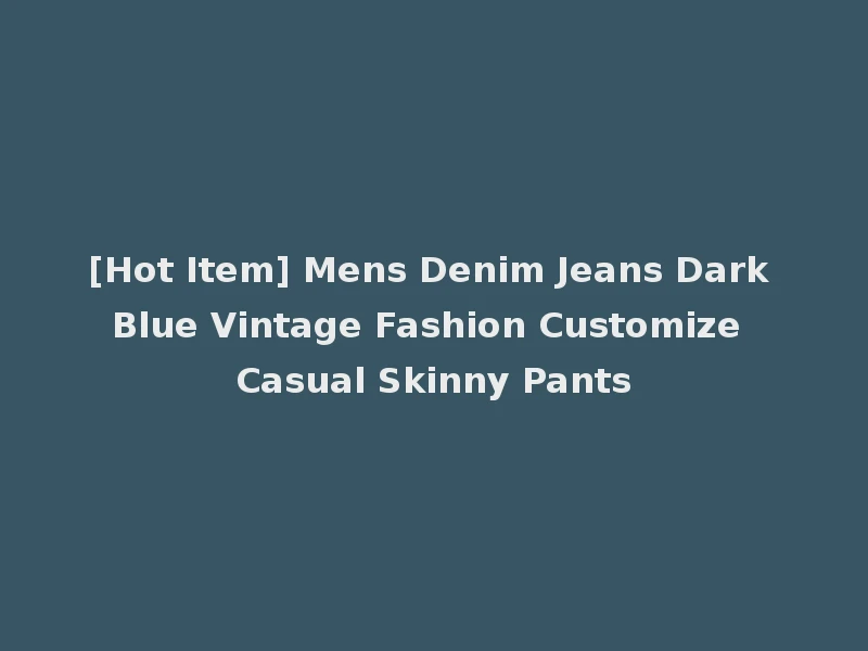 [Hot Item] Mens Denim Jeans Dark Blue Vintage Fashion Customize Casual Skinny Pants