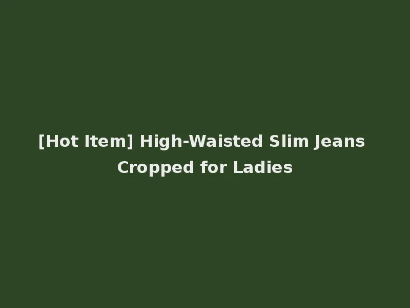 [Hot Item] High-Waisted Slim Jeans Cropped for Ladies