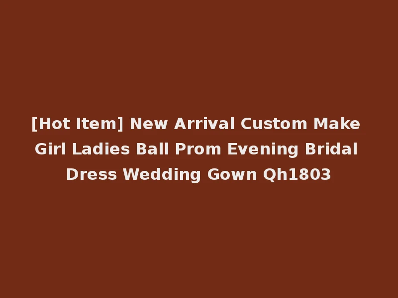 [Hot Item] New Arrival Custom Make Girl Ladies Ball Prom Evening Bridal Dress Wedding Gown Qh1803