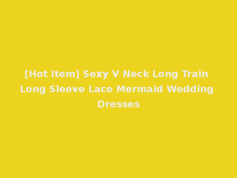 [Hot Item] Sexy V Neck Long Train Long Sleeve Lace Mermaid Wedding Dresses