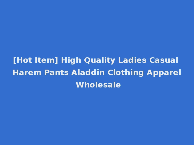 [Hot Item] High Quality Ladies Casual Harem Pants Aladdin Clothing Apparel Wholesale