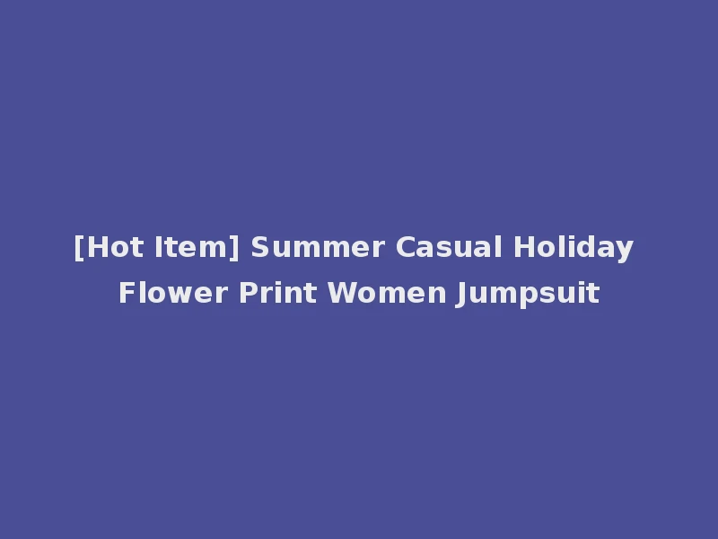 [Hot Item] Summer Casual Holiday Flower Print Women Jumpsuit