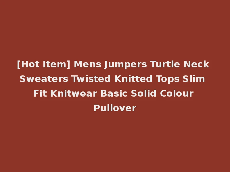 [Hot Item] Mens Jumpers Turtle Neck Sweaters Twisted Knitted Tops Slim Fit Knitwear Basic Solid Colour Pullover