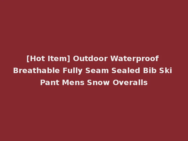 [Hot Item] Outdoor Waterproof Breathable Fully Seam Sealed Bib Ski Pant Mens Snow Overalls