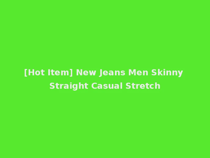[Hot Item] New Jeans Men Skinny Straight Casual Stretch