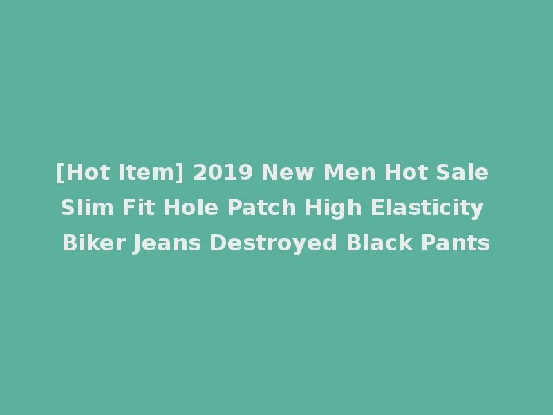 [Hot Item] 2019 New Men Hot Sale Slim Fit Hole Patch High Elasticity Biker Jeans Destroyed Black Pants