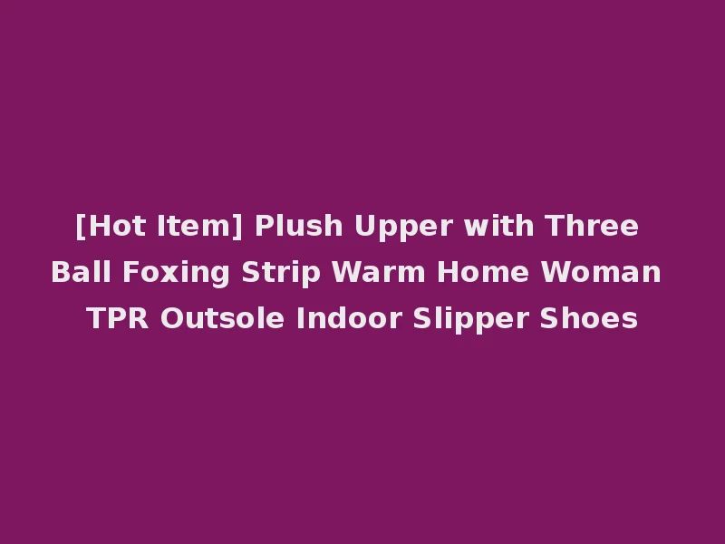 [Hot Item] Plush Upper with Three Ball Foxing Strip Warm Home Woman TPR Outsole Indoor Slipper Shoes