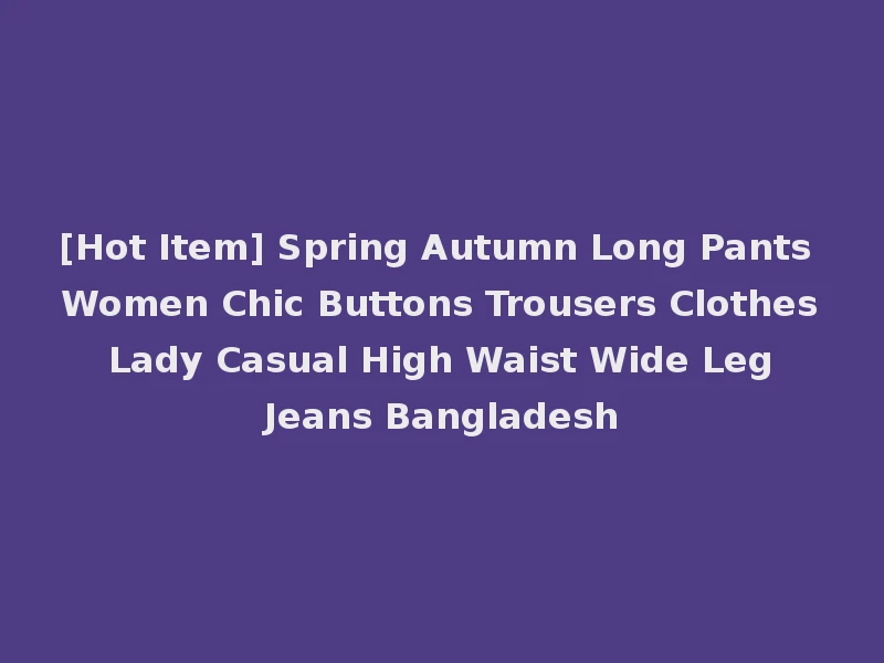 [Hot Item] Spring Autumn Long Pants Women Chic Buttons Trousers Clothes Lady Casual High Waist Wide Leg Jeans Bangladesh