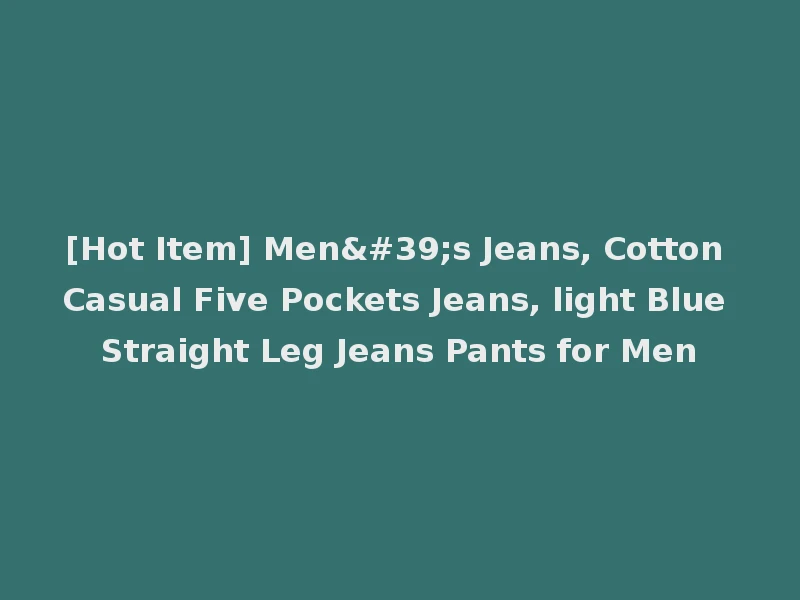 [Hot Item] Men's Jeans, Cotton Casual Five Pockets Jeans, light Blue Straight Leg Jeans Pants for Men