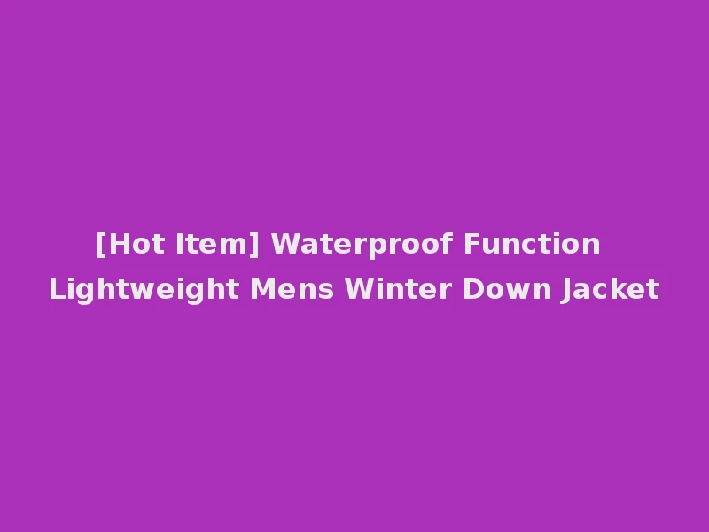 [Hot Item] Waterproof Function Lightweight Mens Winter Down Jacket