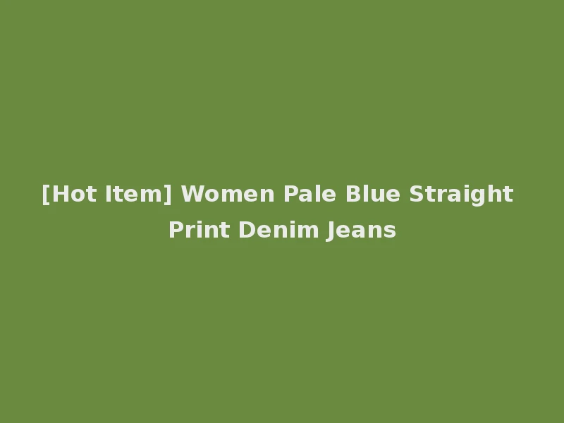 [Hot Item] Women Pale Blue Straight Print Denim Jeans