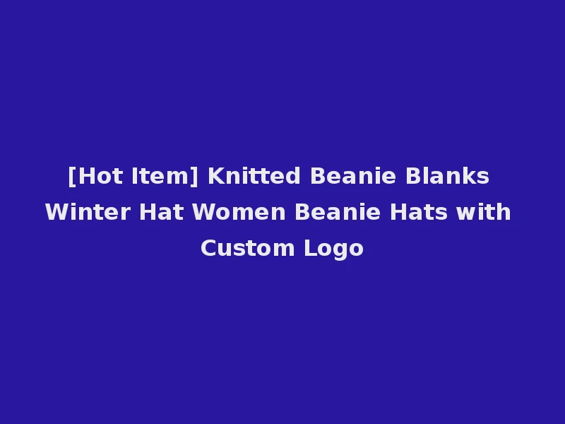 [Hot Item] Knitted Beanie Blanks Winter Hat Women Beanie Hats with Custom Logo